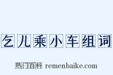 乞儿乘小车组词是什么意思的图片
